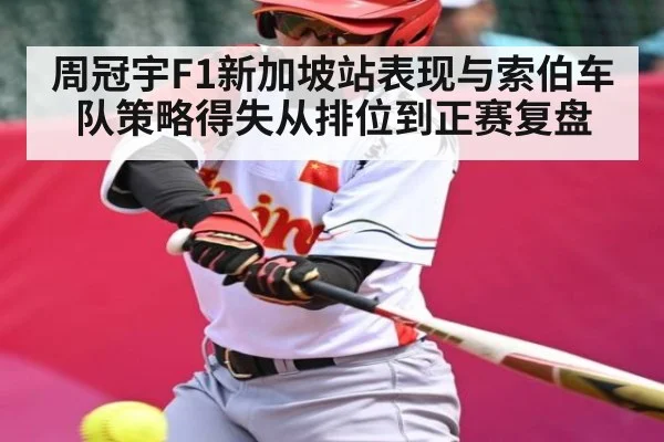 周冠宇F1新加坡站表现与索伯车队策略得失从排位到正赛复盘