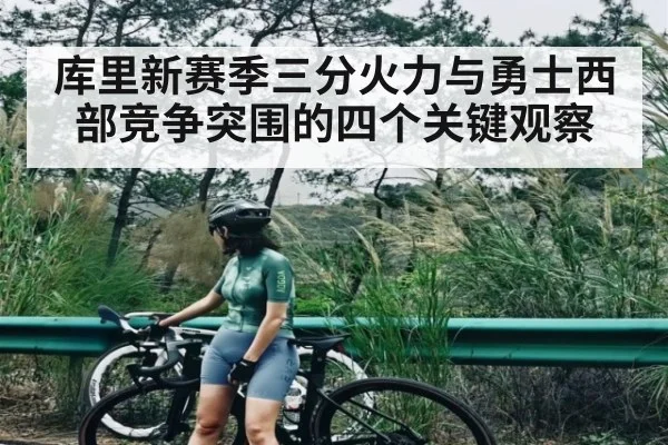 库里新赛季三分火力与勇士西部竞争突围的四个关键观察